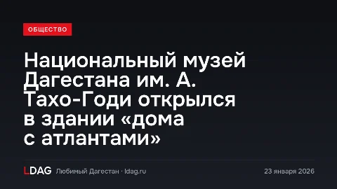 Национальный музей Дагестана им. А. Тахо-Годи открылся в здании «дома с атлантами»
