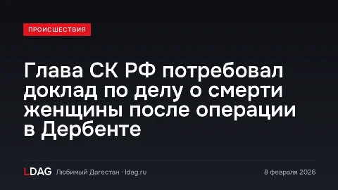 Глава СК РФ потребовал доклад по делу о смерти женщины после операции в Дербенте