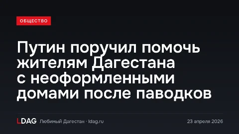 Путин поручил помочь жителям Дагестана с неоформленными домами после паводков