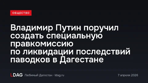 Владимир Путин поручил создать специальную правкомиссию по ликвидации последствий паводков в Дагестане