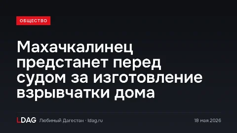 Махачкалинец предстанет перед судом за изготовление взрывчатки дома