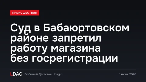 Суд в Бабаюртовском районе запретил работу магазина без госрегистрации
