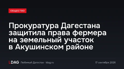 Прокуратура Дагестана защитила права фермера на земельный участок в Акушинском районе
