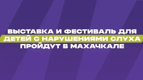 В Махачкале пройдут выставка китайской живописи и фестиваль для детей с нарушениями слуха