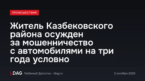 Житель Казбековского района осужден за мошенничество с автомобилями на три года условно