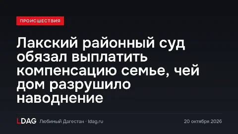 Лакский районный суд обязал выплатить компенсацию семье, чей дом разрушило наводнение