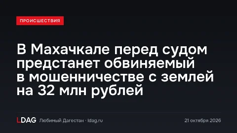 В Махачкале перед судом предстанет обвиняемый в мошенничестве с землей на 32 млн рублей