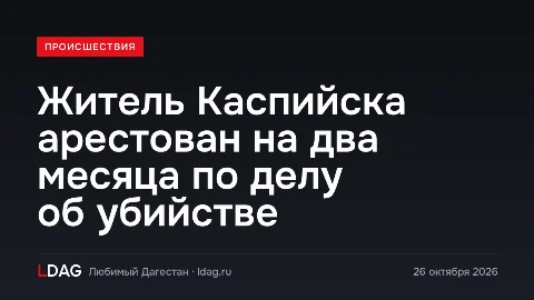 Житель Каспийска арестован на два месяца по делу об убийстве